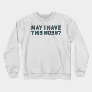 May I have this mosh? Crewneck Sweatshirt